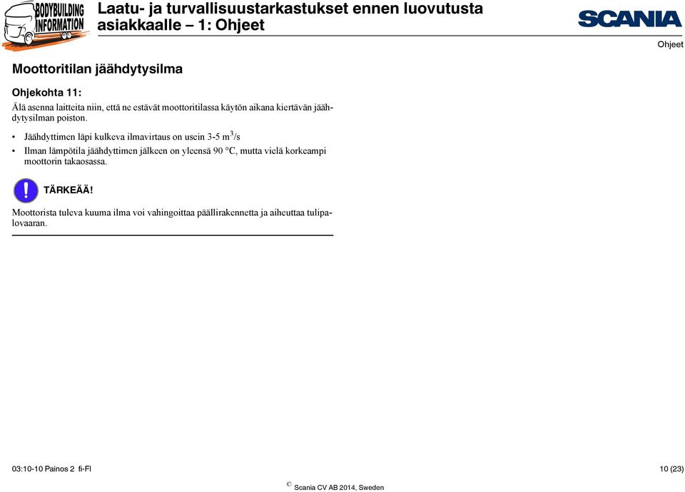 Jäähdyttimen läpi kulkeva ilmavirtaus on usein 3-5 m 3 /s Ilman lämpötila jäähdyttimen jälkeen on yleensä