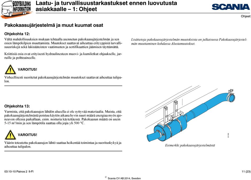 Lisätietoja pakokaasujärjestelmän muutoksista on julkaisussa Pakokaasujärjestelmän muuttaminen kohdassa Alustamuutokset.