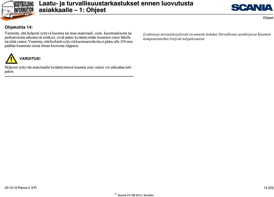 Varmista, että herkästi syttyviä kuormaroiskeita ei pääse alle 300 mm päähän kuumista osista ilman kierrosta riippuen.