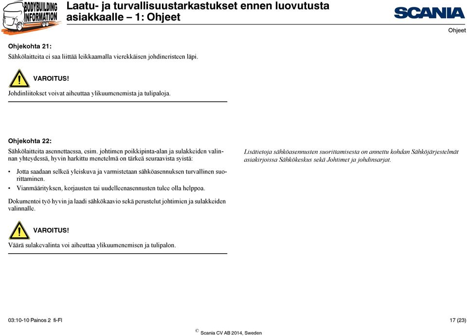 johtimen poikkipinta-alan ja sulakkeiden valinnan yhteydessä, hyvin harkittu menetelmä on tärkeä seuraavista syistä: Lisätietoja sähköasennusten suorittamisesta on annettu kohdan Sähköjärjestelmät