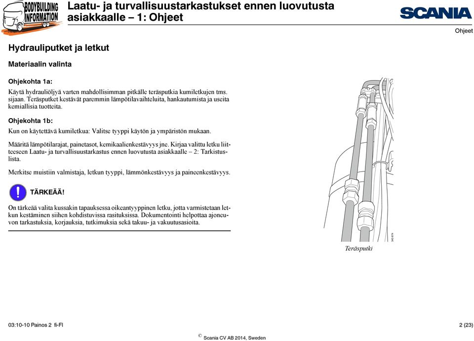 Määritä lämpötilarajat, painetasot, kemikaalienkestävyys jne. Kirjaa valittu letku liitteeseen Laatu- ja turvallisuustarkastus ennen luovutusta asiakkaalle 2: Tarkistuslista.