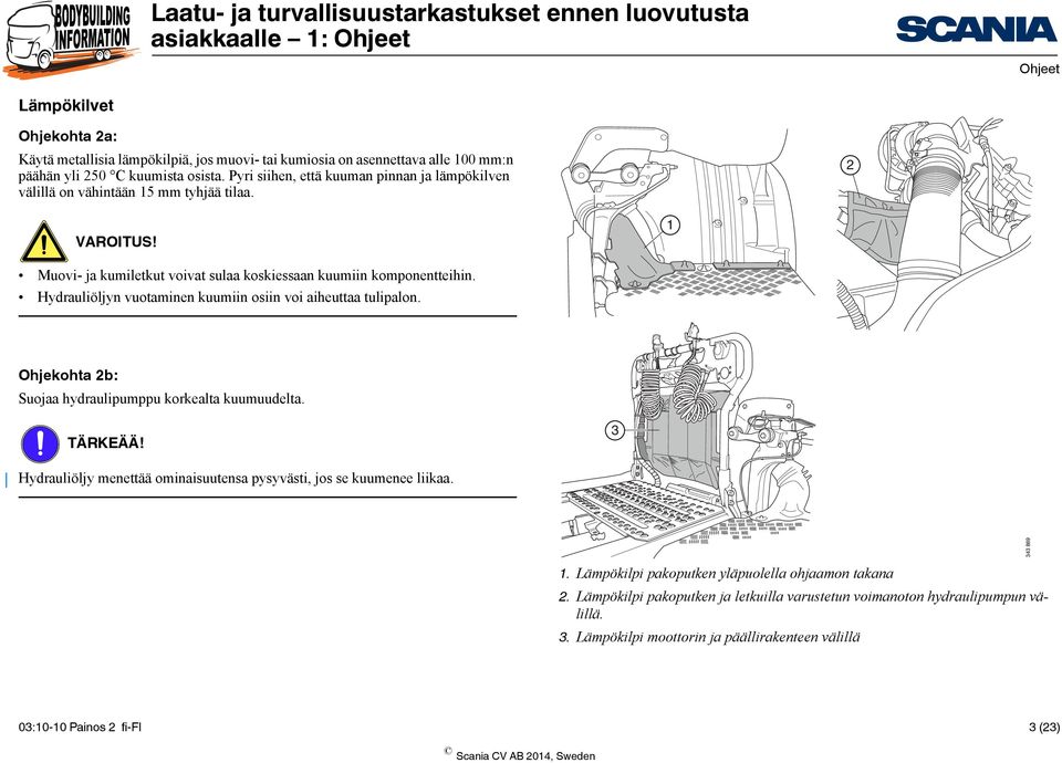 Hydrauliöljyn vuotaminen kuumiin osiin voi aiheuttaa tulipalon. Ohjekohta 2b: Suojaa hydraulipumppu korkealta kuumuudelta.