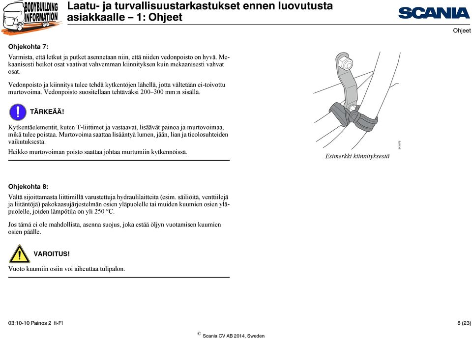 Kytkentäelementit, kuten T-liittimet ja vastaavat, lisäävät painoa ja murtovoimaa, mikä tulee poistaa. Murtovoima saattaa lisääntyä lumen, jään, lian ja tieolosuhteiden vaikutuksesta.