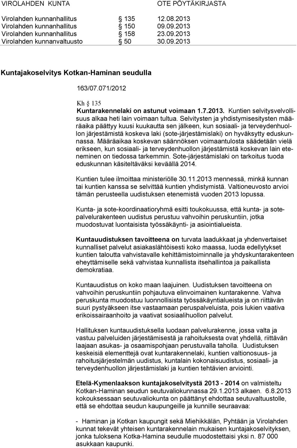 Määräaikaa koskevan säännöksen voimaantulosta säädetään vielä erikseen, kun sosiaali- ja terveydenhuollon järjestämistä koskevan lain eteneminen on tiedossa tarkemmin.