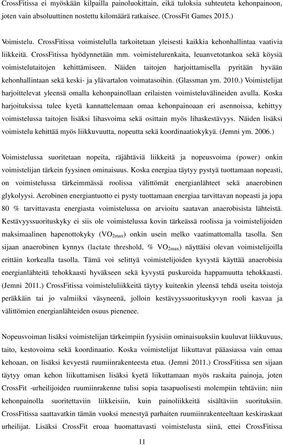 voimistelurenkaita, leuanvetotankoa sekä köysiä voimistelutaitojen kehittämiseen. Näiden taitojen harjoittamisella pyritään hyvään kehonhallintaan sekä keski- ja ylävartalon voimatasoihin.