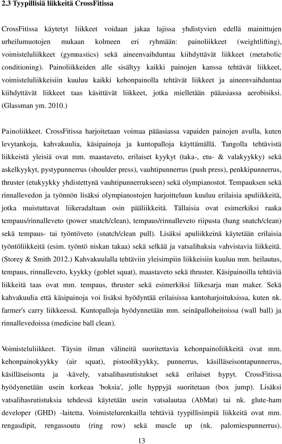 Painoliikkeiden alle sisältyy kaikki painojen kanssa tehtävät liikkeet, voimisteluliikkeisiin kuuluu kaikki kehonpainolla tehtävät liikkeet ja aineenvaihduntaa kiihdyttävät liikkeet taas käsittävät