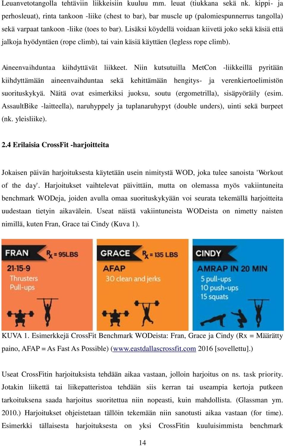 Lisäksi köydellä voidaan kiivetä joko sekä käsiä että jalkoja hyödyntäen (rope climb), tai vain käsiä käyttäen (legless rope climb). Aineenvaihduntaa kiihdyttävät liikkeet.