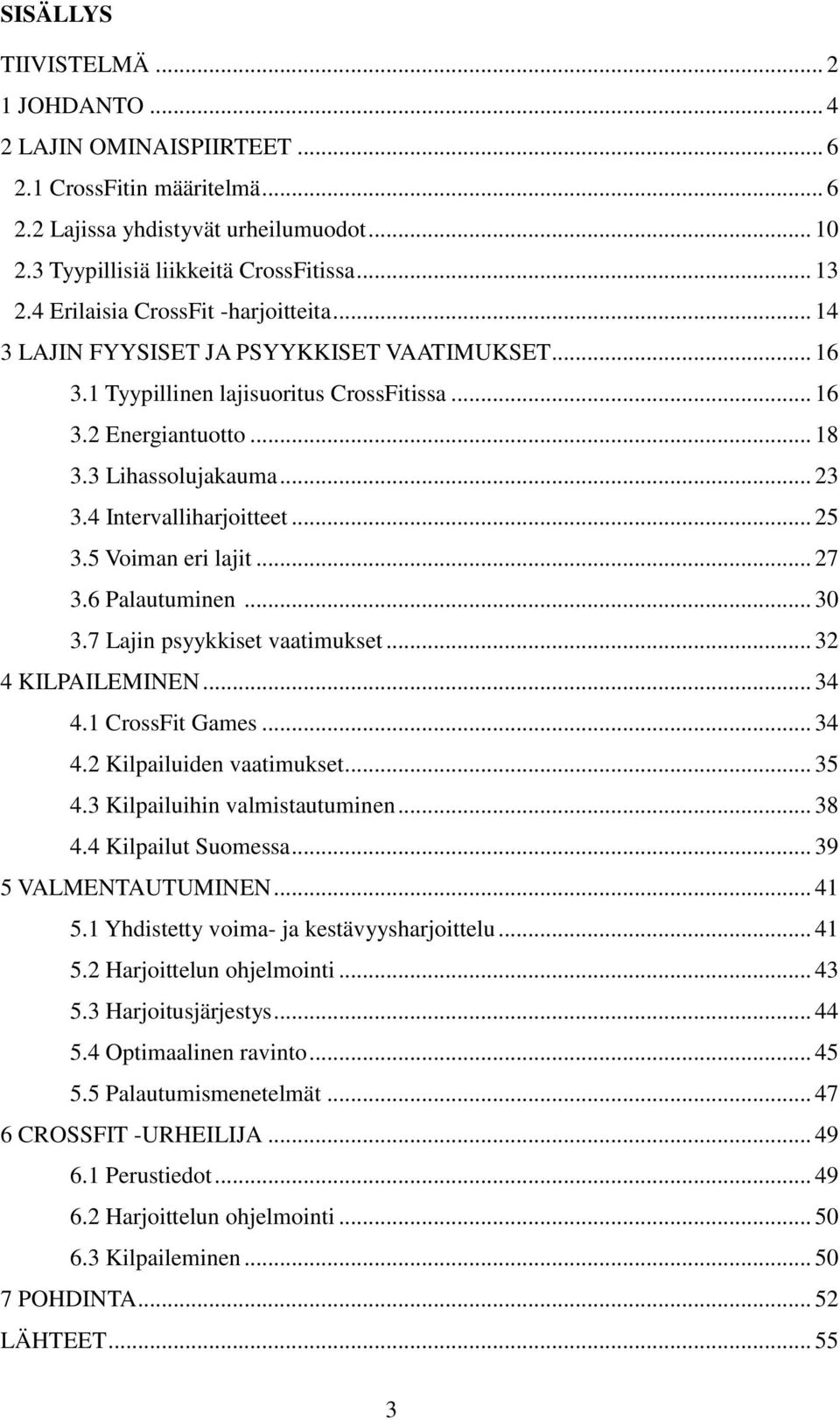 4 Intervalliharjoitteet... 25 3.5 Voiman eri lajit... 27 3.6 Palautuminen... 30 3.7 Lajin psyykkiset vaatimukset... 32 4 KILPAILEMINEN... 34 4.1 CrossFit Games... 34 4.2 Kilpailuiden vaatimukset.