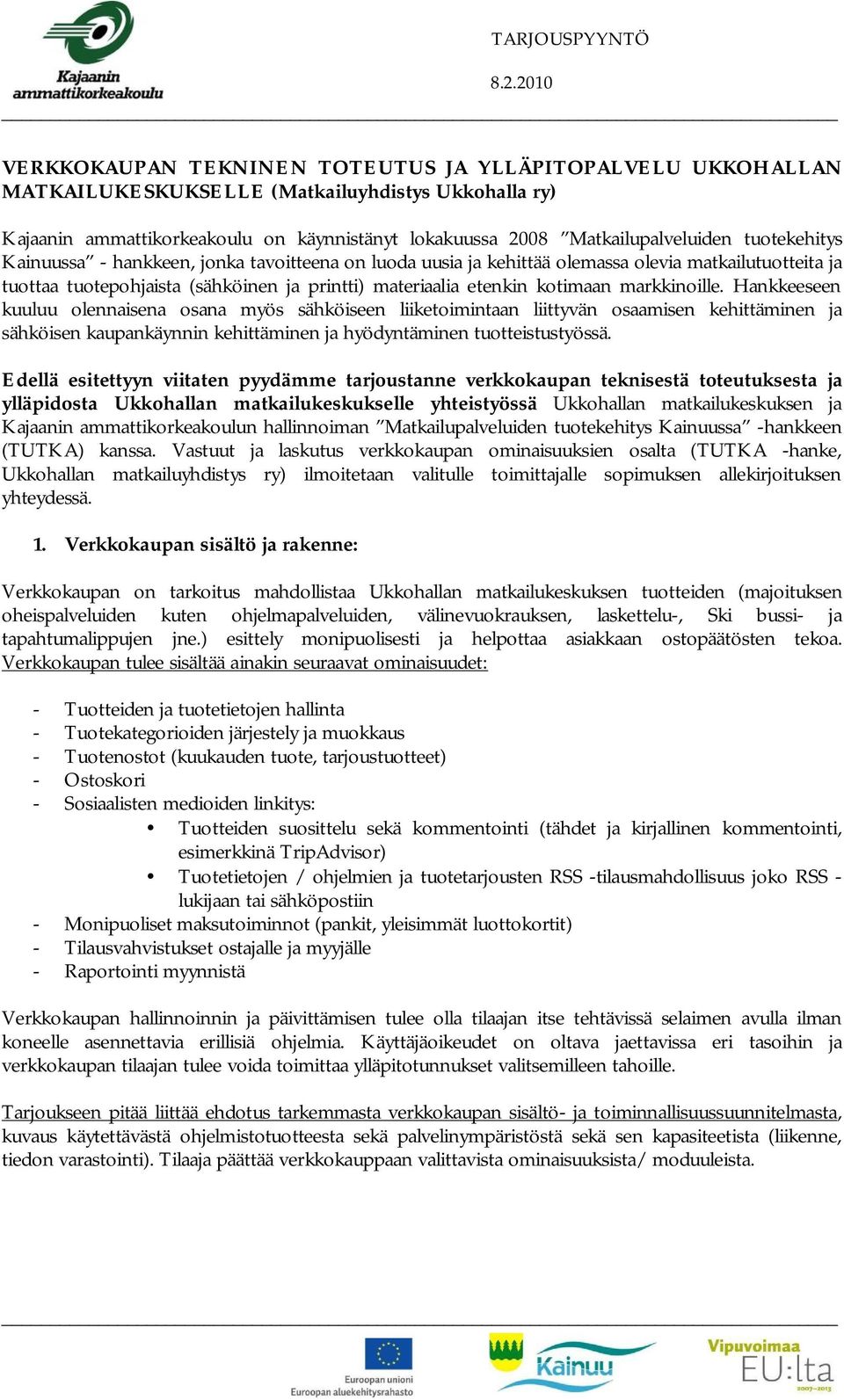 markkinoille. Hankkeeseen kuuluu olennaisena osana myös sähköiseen liiketoimintaan liittyvän osaamisen kehittäminen ja sähköisen kaupankäynnin kehittäminen ja hyödyntäminen tuotteistustyössä.