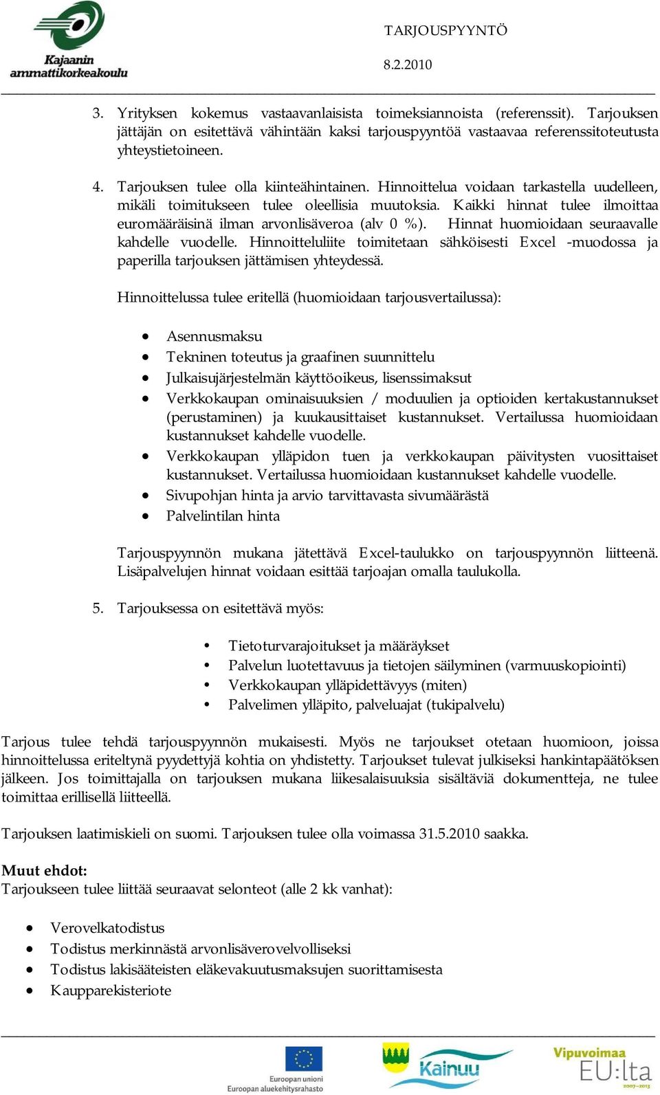 Kaikki hinnat tulee ilmoittaa euromääräisinä ilman arvonlisäveroa (alv 0 %). Hinnat huomioidaan seuraavalle kahdelle vuodelle.