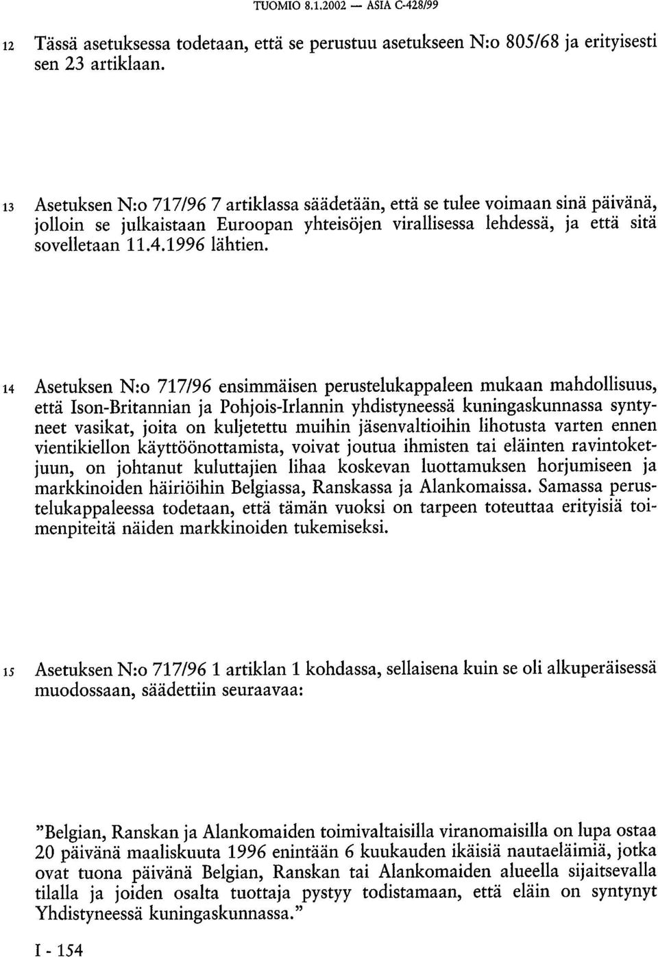 14 Asetuksen N:o 717/96 ensimmäisen perustelukappaleen mukaan mahdollisuus, että Ison-Britannian ja Pohjois-Irlannin yhdistyneessä kuningaskunnassa syntyneet vasikat, joita on kuljetettu muihin