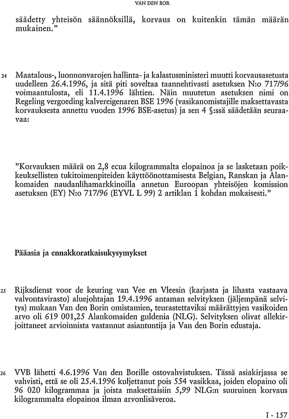 Näin muutetun asetuksen nimi on Regeling vergoeding kalvereigenaren BSE 1996 (vasikanomistajille maksettavasta korvauksesta annettu vuoden 1996 BSE-asetus) ja sen 4 :ssä säädetään seuraavaa: