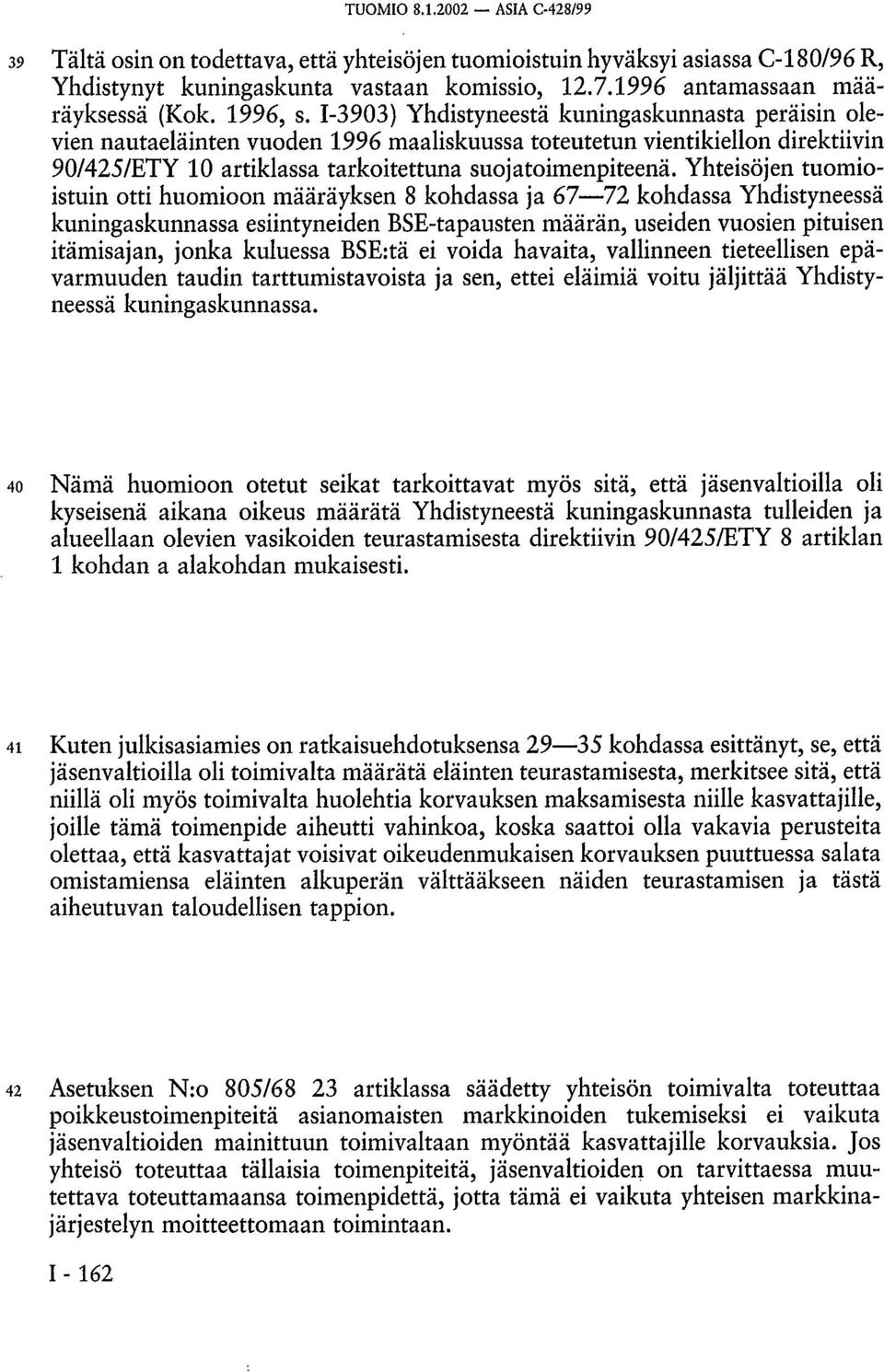 Yhteisöjen tuomioistuin otti huomioon määräyksen 8 kohdassa ja 67 72 kohdassa Yhdistyneessä kuningaskunnassa esiintyneiden BSE-tapausten määrän, useiden vuosien pituisen itämisajan, jonka kuluessa