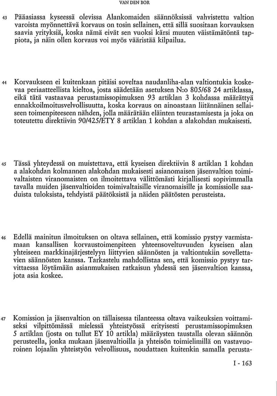 44 Korvaukseen ei kuitenkaan pitäisi soveltaa naudanliha-alan valtiontukia koskevaa periaatteellista kieltoa, josta säädetään asetuksen N:o 805/68 24 artiklassa, eikä tätä vastaavaa