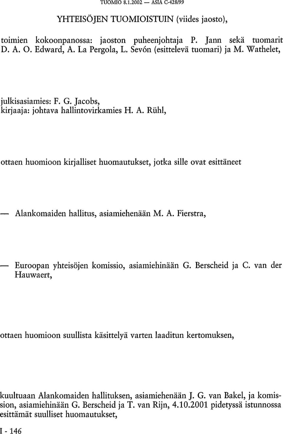 Riihi, ottaen huomioon kirjalliset huomautukset, jotka sille ovat esittäneet Alankomaiden hallitus, asiamiehenään M. A. Fierstra, Euroopan yhteisöjen komissio, asiamiehinään G.