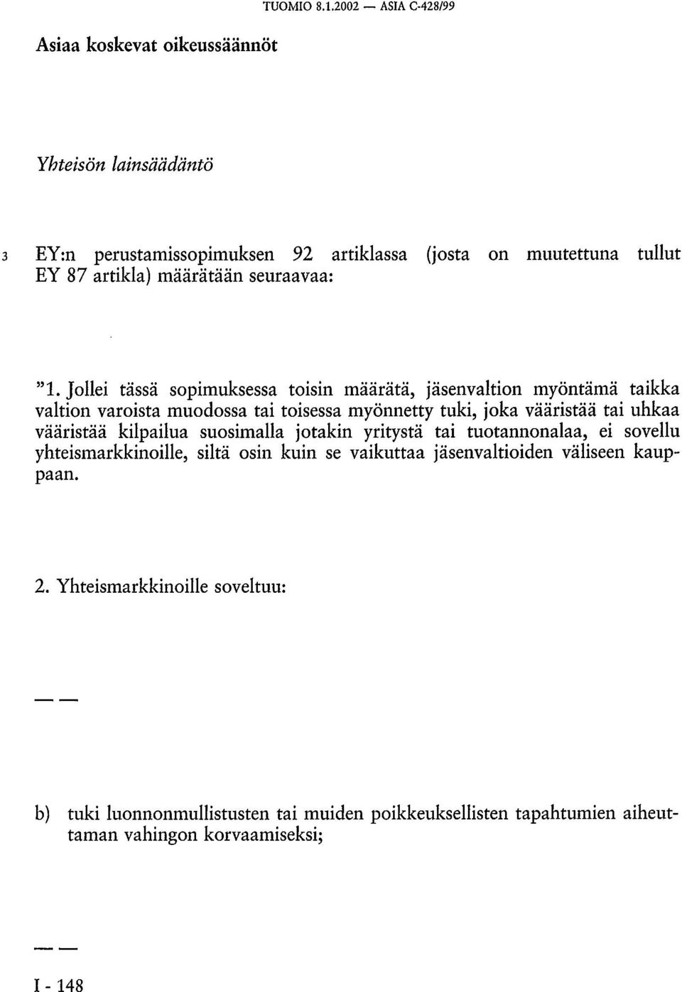 Jollei tässä sopimuksessa toisin määrätä, jäsenvaltion myöntämä taikka valtion varoista muodossa tai toisessa myönnetty tuki, joka vääristää tai uhkaa vääristää