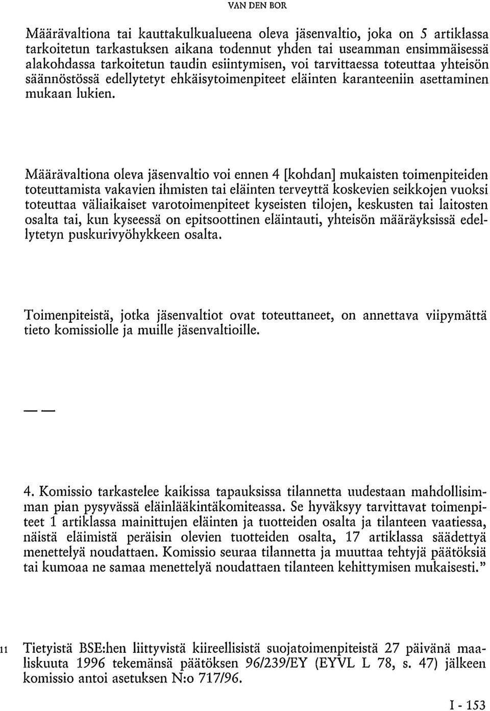 Määrävaltiona oleva jäsenvaltio voi ennen 4 [kohdan] mukaisten toimenpiteiden toteuttamista vakavien ihmisten tai eläinten terveyttä koskevien seikkojen vuoksi toteuttaa väliaikaiset varotoimenpiteet