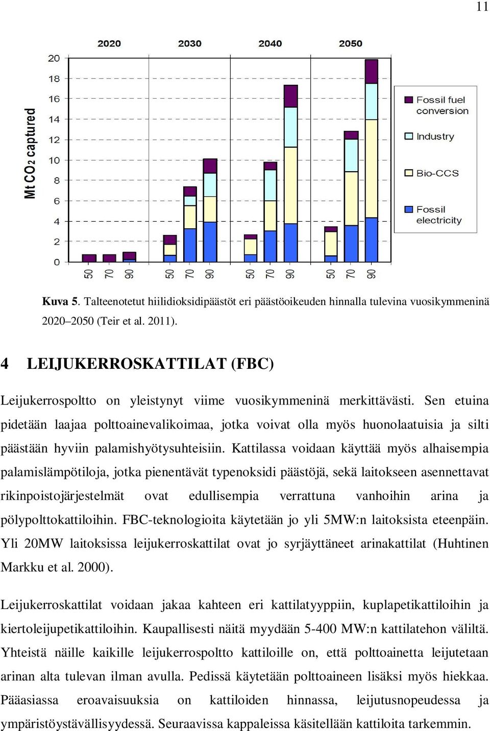 Sen etuina pidetään laajaa polttoainevalikoimaa, jotka voivat olla myös huonolaatuisia ja silti päästään hyviin palamishyötysuhteisiin.