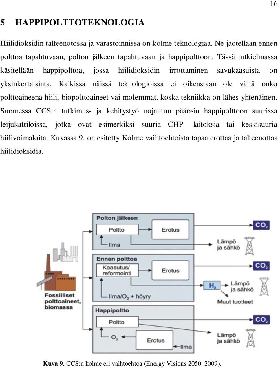 Kaikissa näissä teknologioissa ei oikeastaan ole väliä onko polttoaineena hiili, biopolttoaineet vai molemmat, koska tekniikka on lähes yhtenäinen.