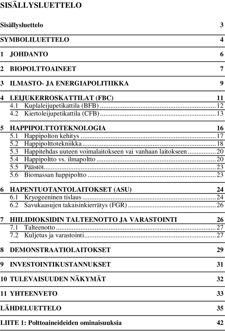 4 Happipoltto vs. ilmapoltto... 20 5.5 Päästöt... 23 5.6 Biomassan happipoltto... 23 6 HAPENTUOTANTOLAITOKSET (ASU) 24 6.1 Kryogeeninen tislaus... 24 6.2 Savukaasujen takaisinkierrätys (FGR).