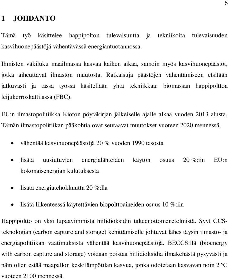 Ratkaisuja päästöjen vähentämiseen etsitään jatkuvasti ja tässä työssä käsitellään yhtä tekniikkaa: biomassan happipolttoa leijukerroskattilassa (FBC).