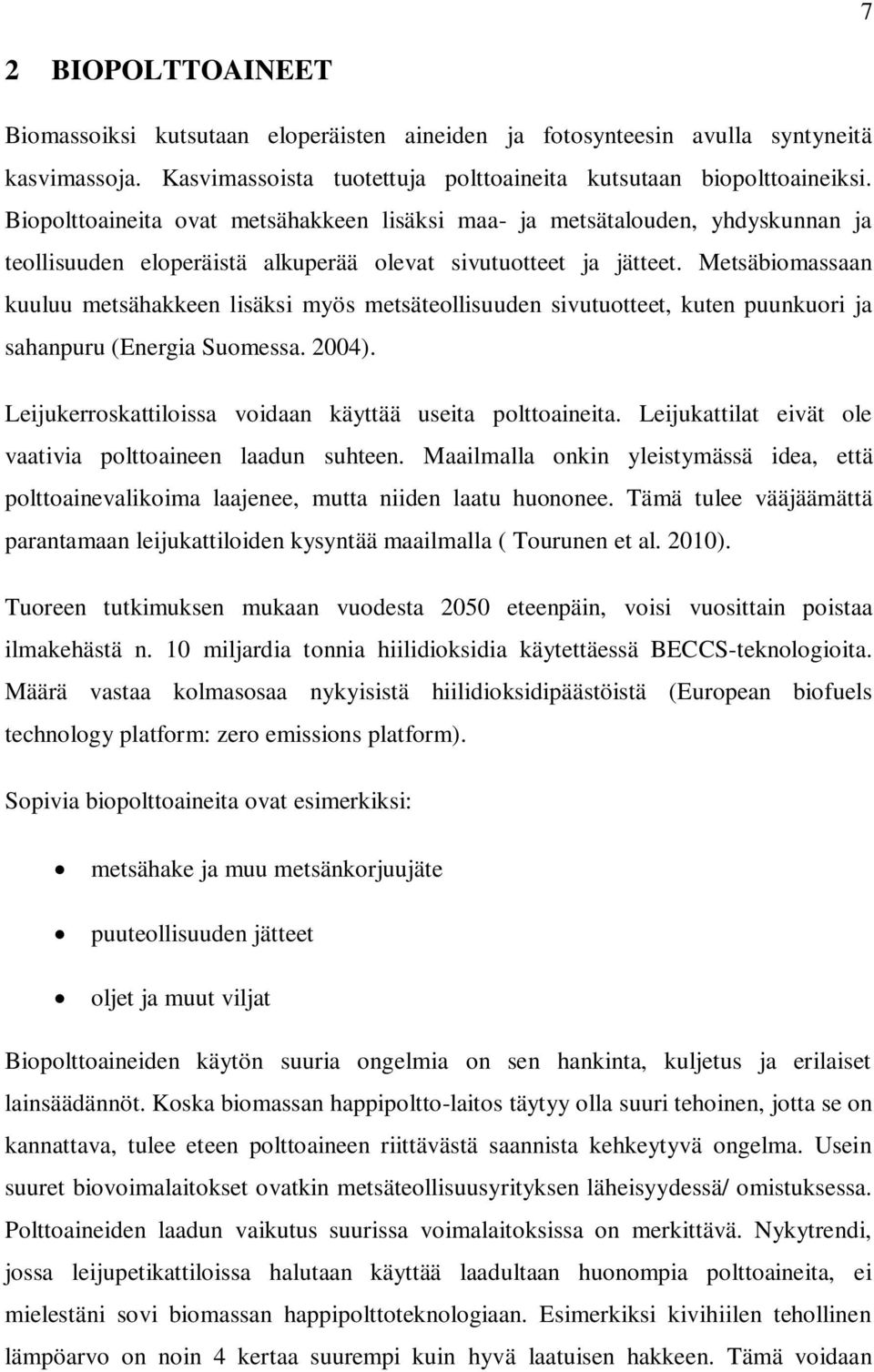 Metsäbiomassaan kuuluu metsähakkeen lisäksi myös metsäteollisuuden sivutuotteet, kuten puunkuori ja sahanpuru (Energia Suomessa. 2004). Leijukerroskattiloissa voidaan käyttää useita polttoaineita.