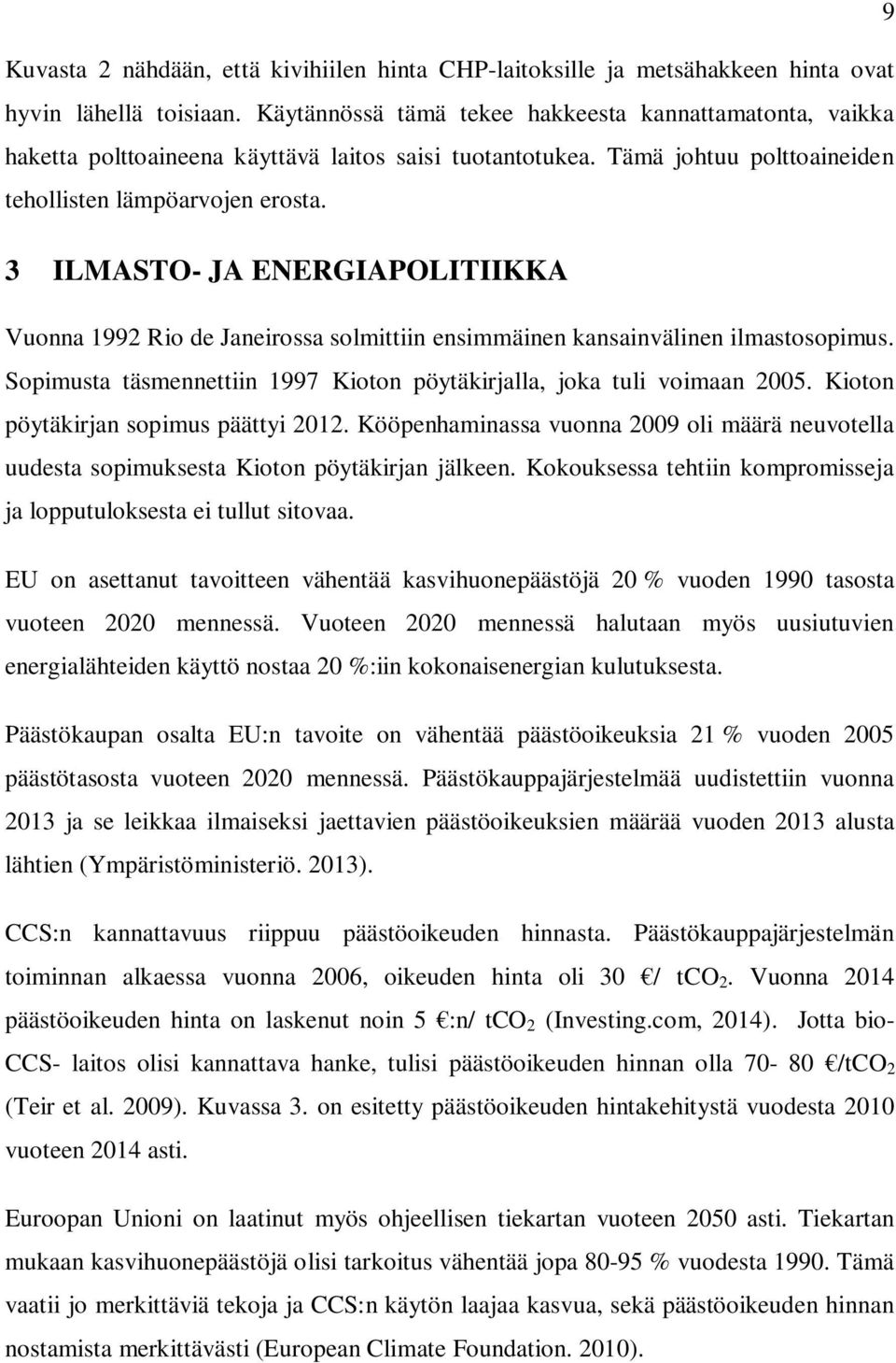 3 ILMASTO- JA ENERGIAPOLITIIKKA Vuonna 1992 Rio de Janeirossa solmittiin ensimmäinen kansainvälinen ilmastosopimus. Sopimusta täsmennettiin 1997 Kioton pöytäkirjalla, joka tuli voimaan 2005.