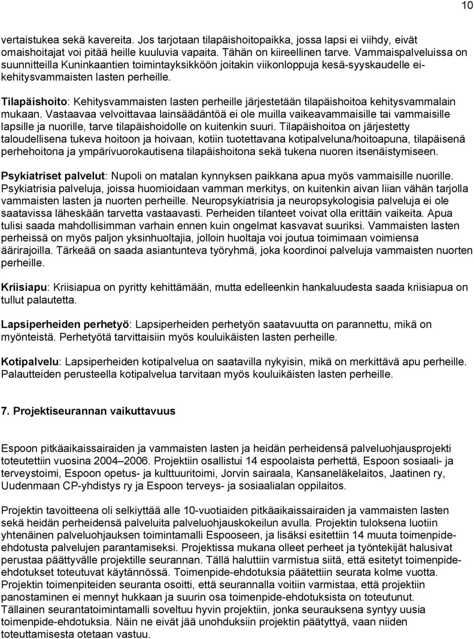 Tilapäishoito: Kehitysvammaisten lasten perheille järjestetään tilapäishoitoa kehitysvammalain mukaan.