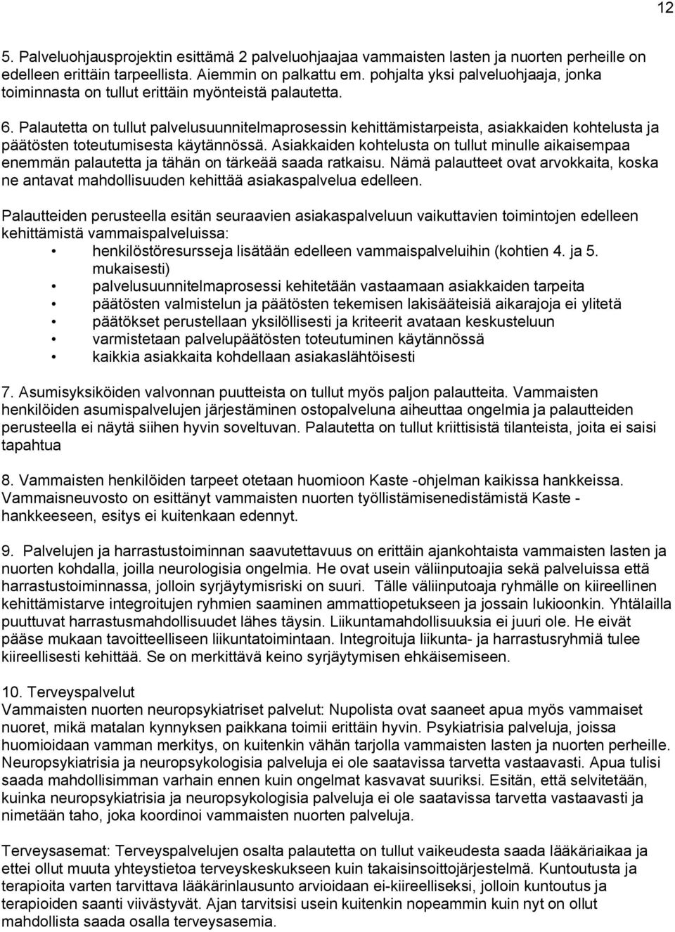 Palautetta on tullut palvelusuunnitelmaprosessin kehittämistarpeista, asiakkaiden kohtelusta ja päätösten toteutumisesta käytännössä.