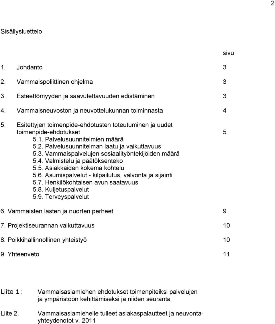 Vammaispalvelujen sosiaalityöntekijöiden määrä 5.4. Valmistelu ja päätöksenteko 5.5. Asiakkaiden kokema kohtelu 5.6. Asumispalvelut - kilpailutus, valvonta ja sijainti 5.7.