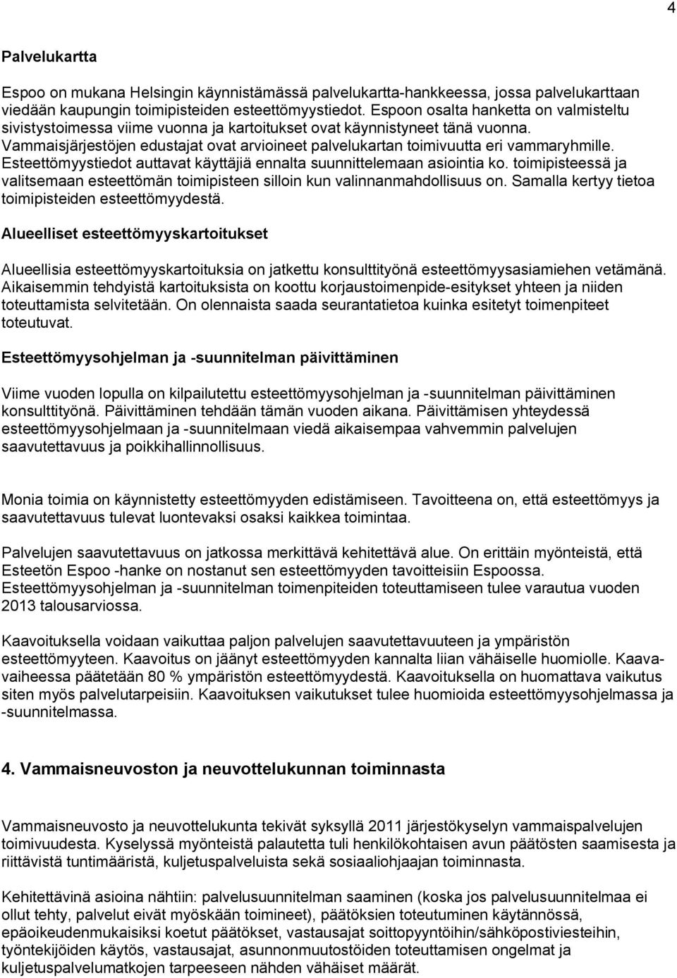 Vammaisjärjestöjen edustajat ovat arvioineet palvelukartan toimivuutta eri vammaryhmille. Esteettömyystiedot auttavat käyttäjiä ennalta suunnittelemaan asiointia ko.