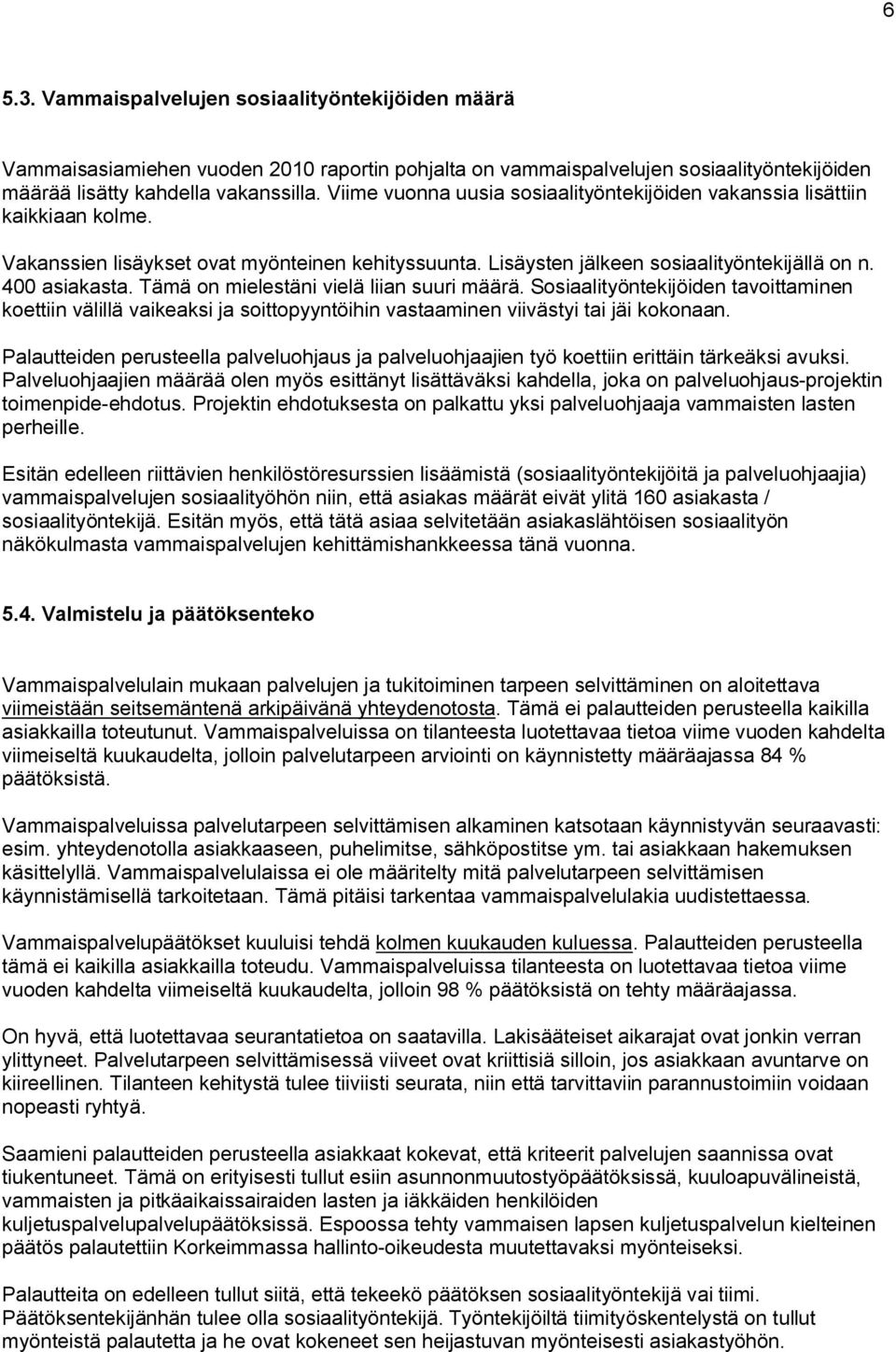 Tämä on mielestäni vielä liian suuri määrä. Sosiaalityöntekijöiden tavoittaminen koettiin välillä vaikeaksi ja soittopyyntöihin vastaaminen viivästyi tai jäi kokonaan.