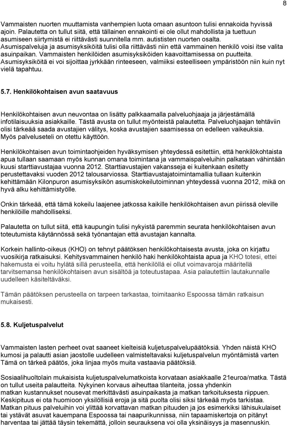 Asumispalveluja ja asumisyksiköitä tulisi olla riittävästi niin että vammainen henkilö voisi itse valita asuinpaikan. Vammaisten henkilöiden asumisyksiköiden kaavoittamisessa on puutteita.