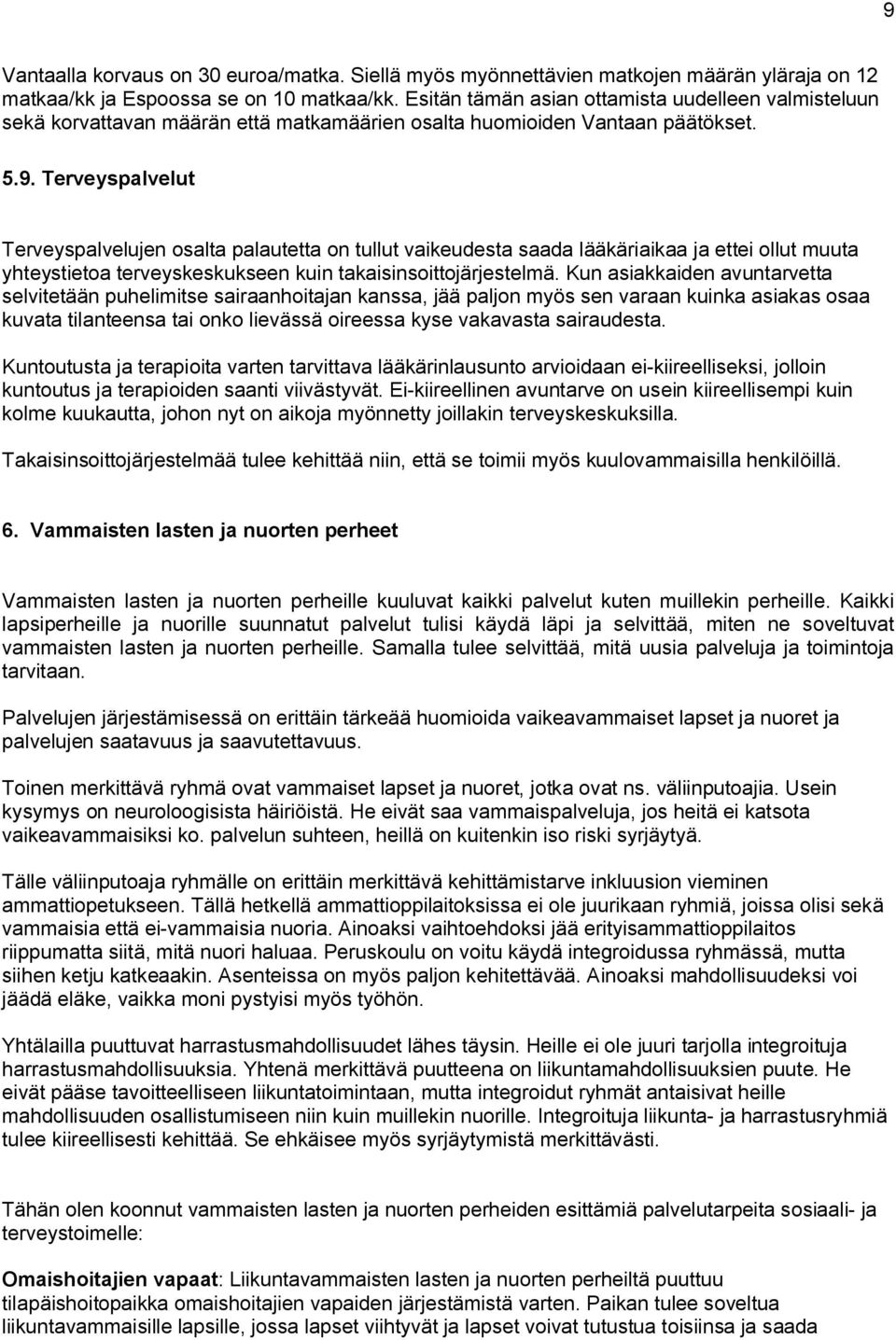 Terveyspalvelut Terveyspalvelujen osalta palautetta on tullut vaikeudesta saada lääkäriaikaa ja ettei ollut muuta yhteystietoa terveyskeskukseen kuin takaisinsoittojärjestelmä.