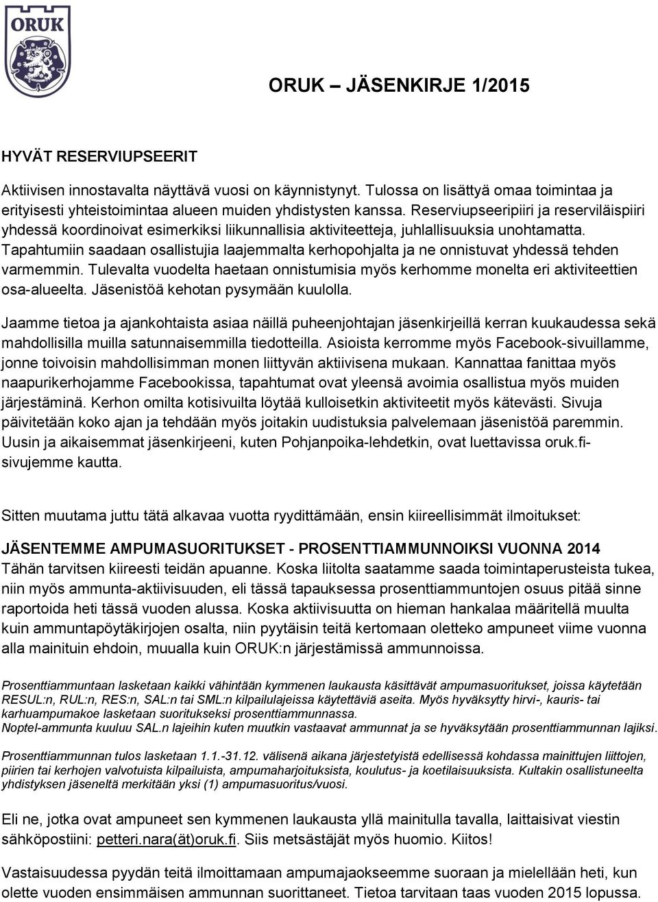 Tapahtumiin saadaan osallistujia laajemmalta kerhopohjalta ja ne onnistuvat yhdessä tehden varmemmin. Tulevalta vuodelta haetaan onnistumisia myös kerhomme monelta eri aktiviteettien osa-alueelta.
