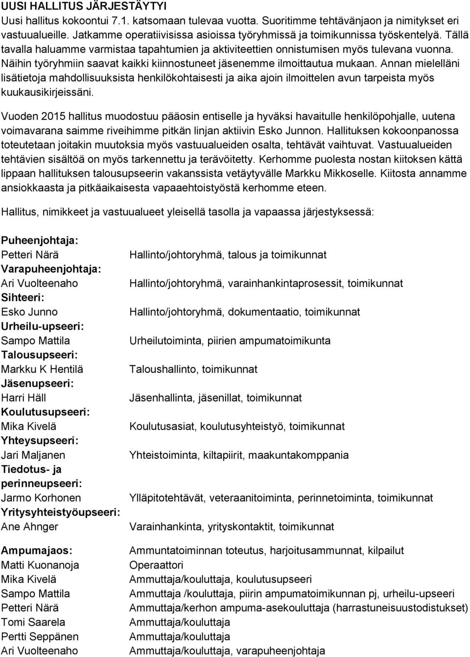 Näihin työryhmiin saavat kaikki kiinnostuneet jäsenemme ilmoittautua mukaan.