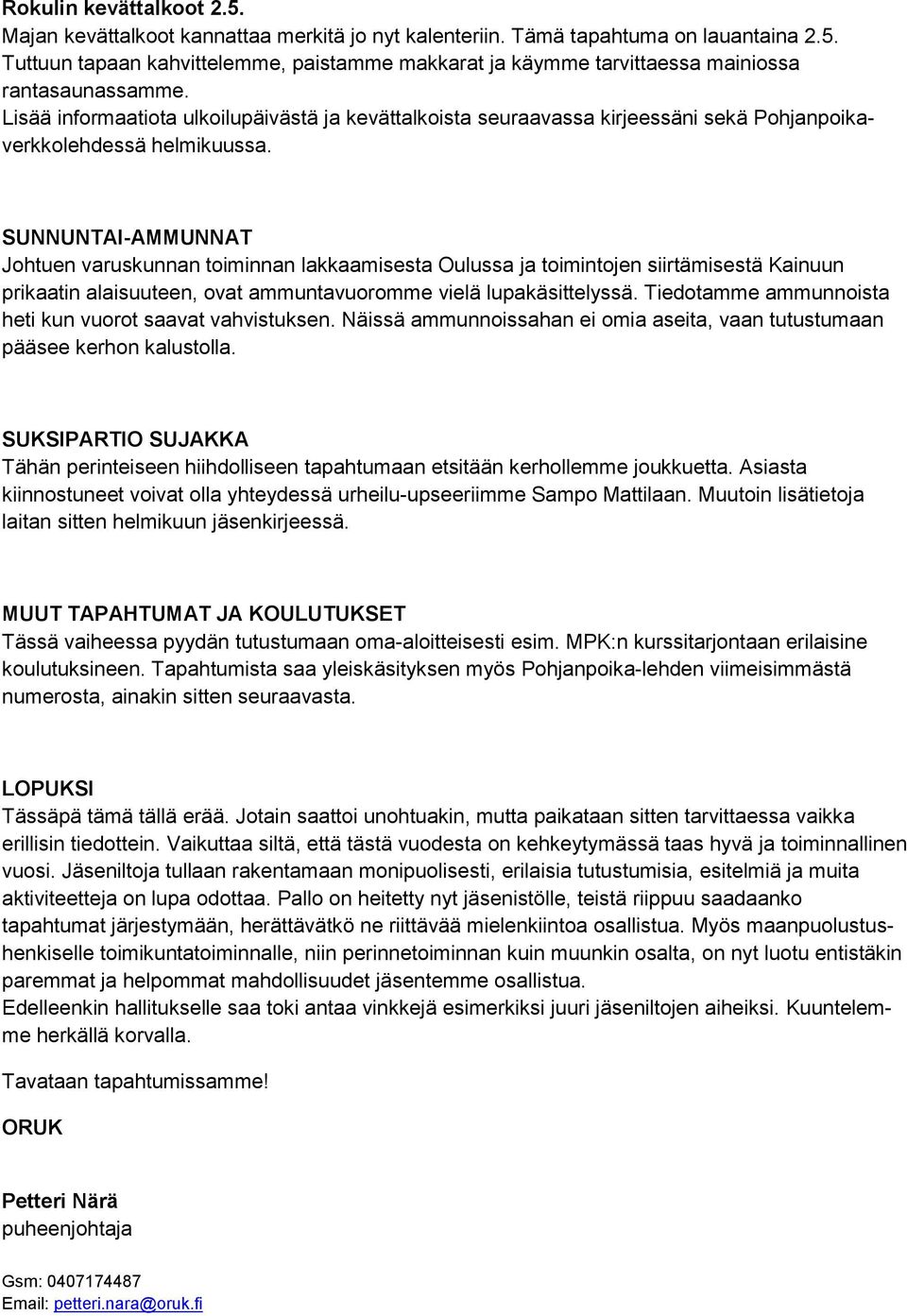 SUNNUNTAI-AMMUNNAT Johtuen varuskunnan toiminnan lakkaamisesta Oulussa ja toimintojen siirtämisestä Kainuun prikaatin alaisuuteen, ovat ammuntavuoromme vielä lupakäsittelyssä.