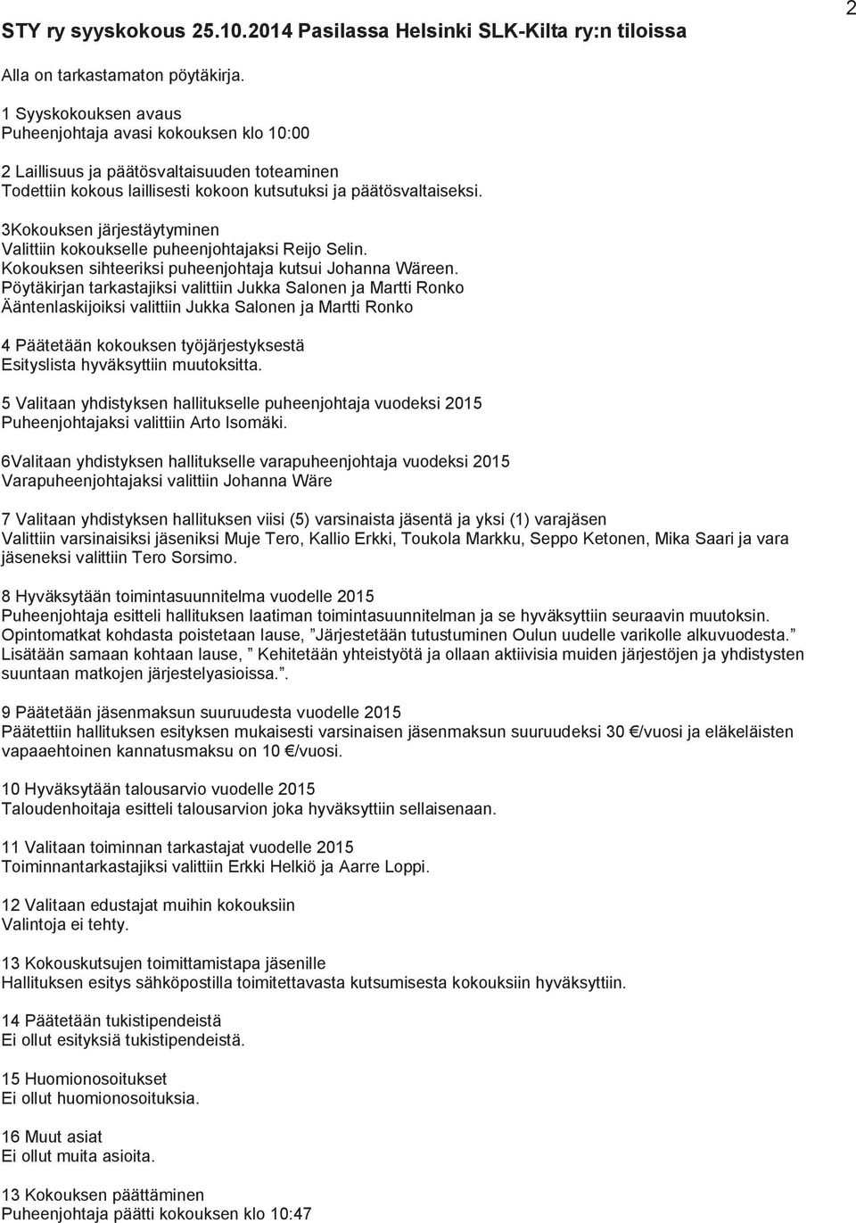 3Kokouksen järjestäytyminen Valittiin kokoukselle puheenjohtajaksi Reijo Selin. Kokouksen sihteeriksi puheenjohtaja kutsui Johanna Wäreen.