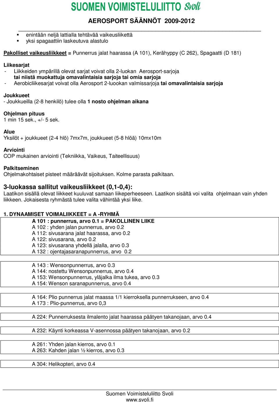 valmissarjoja tai omavalintaisia sarjoja Joukkueet - Joukkueilla (2-8 henkilö) tulee olla 1 nosto ohjelman aikana Ohjelman pituus 1 min 15 sek., +/- 5 sek.