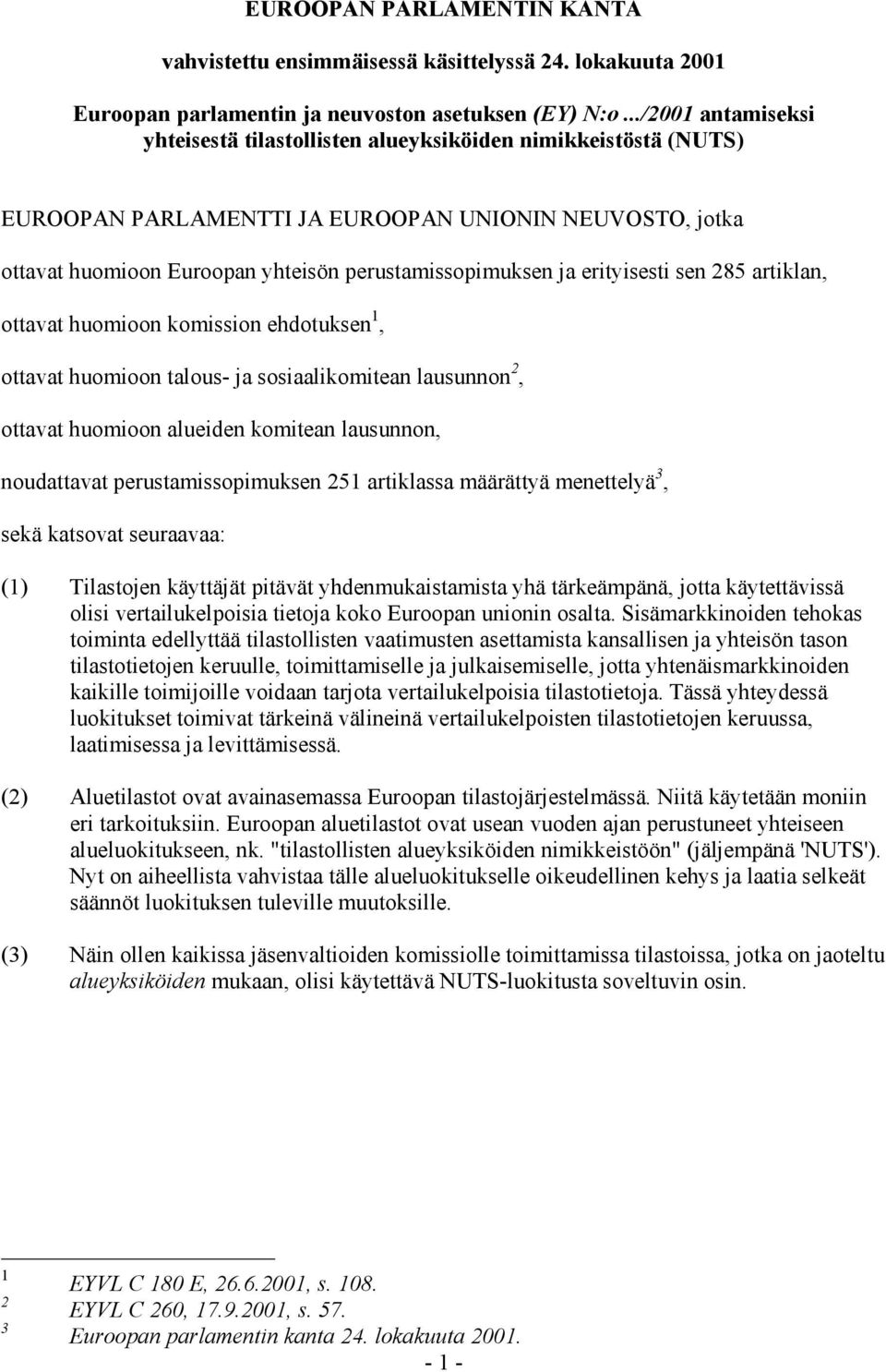 erityisesti sen 285 artiklan, ottavat huomioon komission ehdotuksen 1, ottavat huomioon talous- ja sosiaalikomitean lausunnon 2, ottavat huomioon alueiden komitean lausunnon, noudattavat