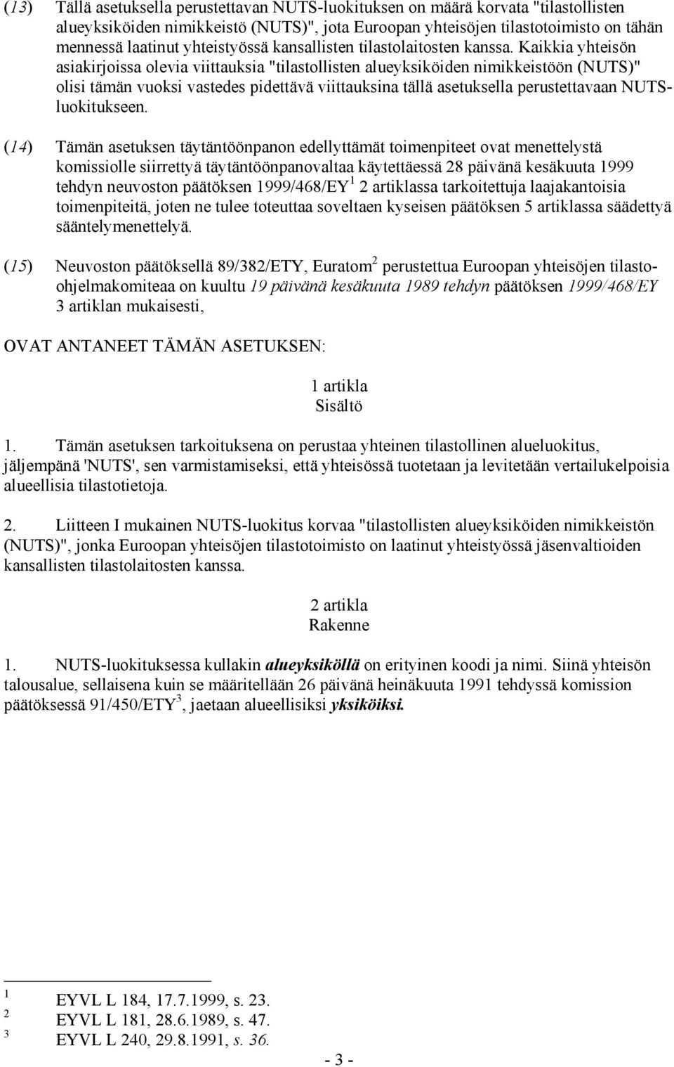 Kaikkia yhteisön asiakirjoissa olevia viittauksia "tilastollisten alueyksiköiden nimikkeistöön (NUTS)" olisi tämän vuoksi vastedes pidettävä viittauksina tällä asetuksella perustettavaan