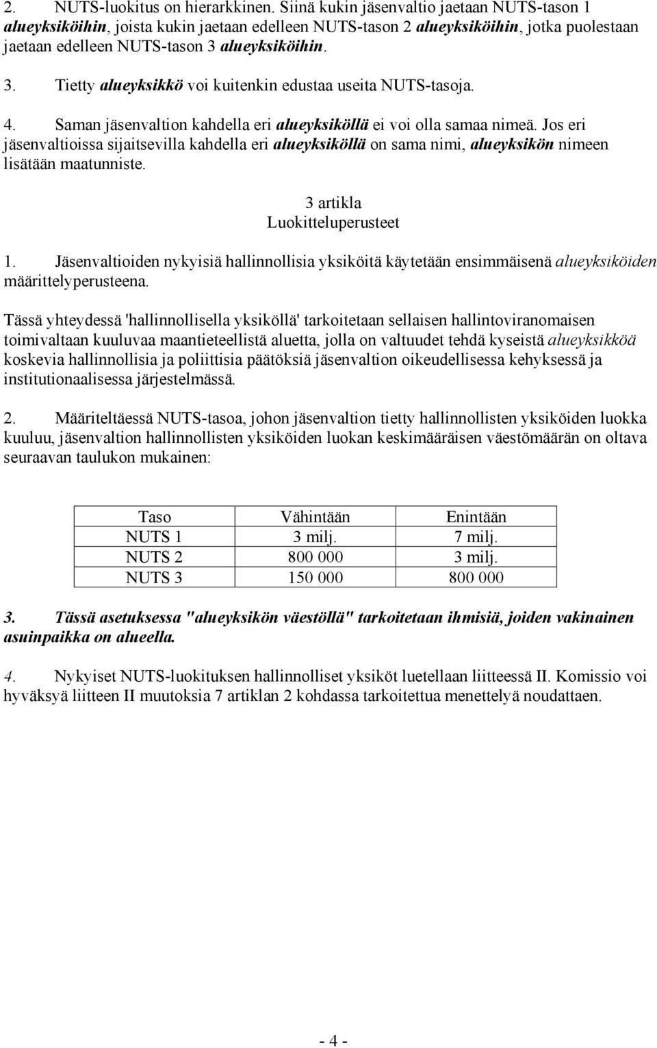alueyksiköihin. 3. Tietty alueyksikkö voi kuitenkin edustaa useita NUTS-tasoja. 4. Saman jäsenvaltion kahdella eri alueyksiköllä ei voi olla samaa nimeä.