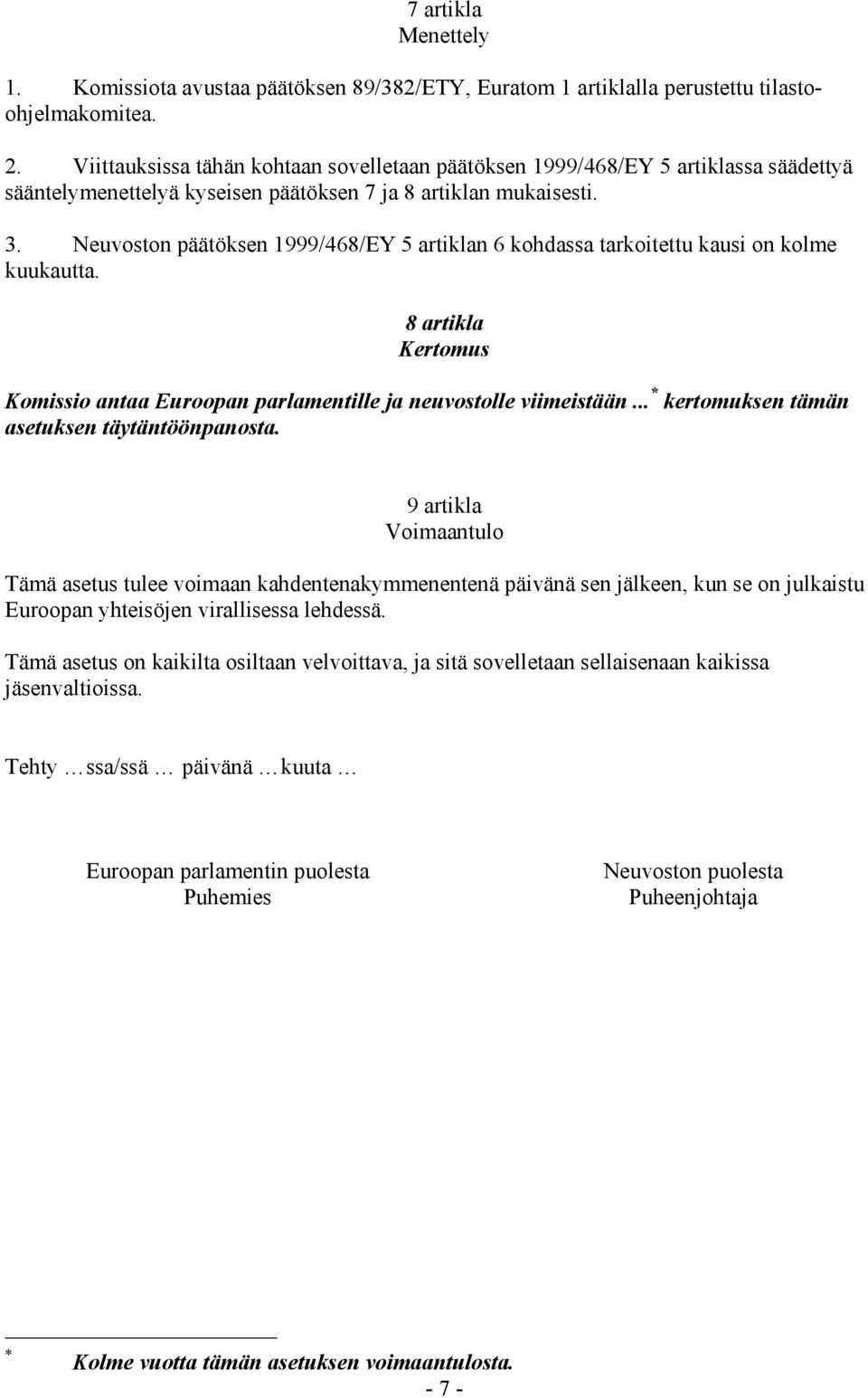 Neuvoston päätöksen 1999/468/EY 5 artiklan 6 kohdassa tarkoitettu kausi on kolme kuukautta. 8 artikla Kertomus Komissio antaa Euroopan parlamentille ja neuvostolle viimeistään.