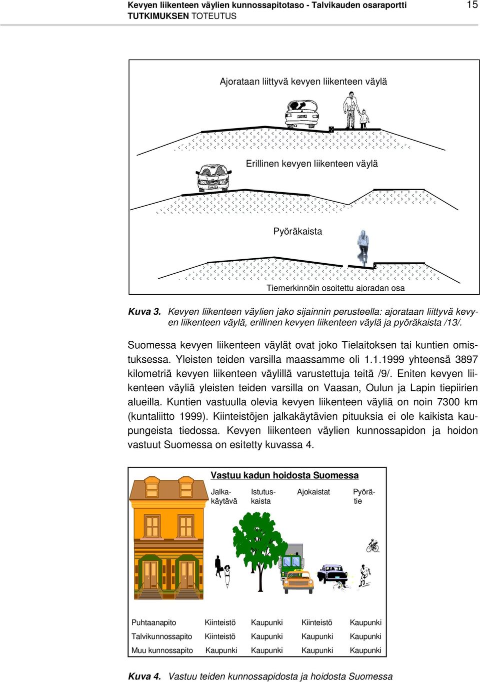 Suomessa kevyen liikenteen väylät ovat joko Tielaitoksen tai kuntien omistuksessa. Yleisten teiden varsilla maassamme oli 1.