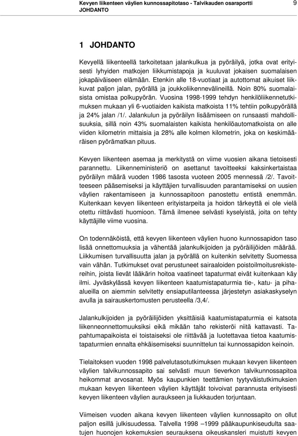 Noin 80% suomalaisista omistaa polkupyörän. Vuosina 1998-1999 tehdyn henkilöliikennetutkimuksen mukaan yli 6-vuotiaiden kaikista matkoista 11% tehtiin polkupyörällä ja 24% jalan /1/.