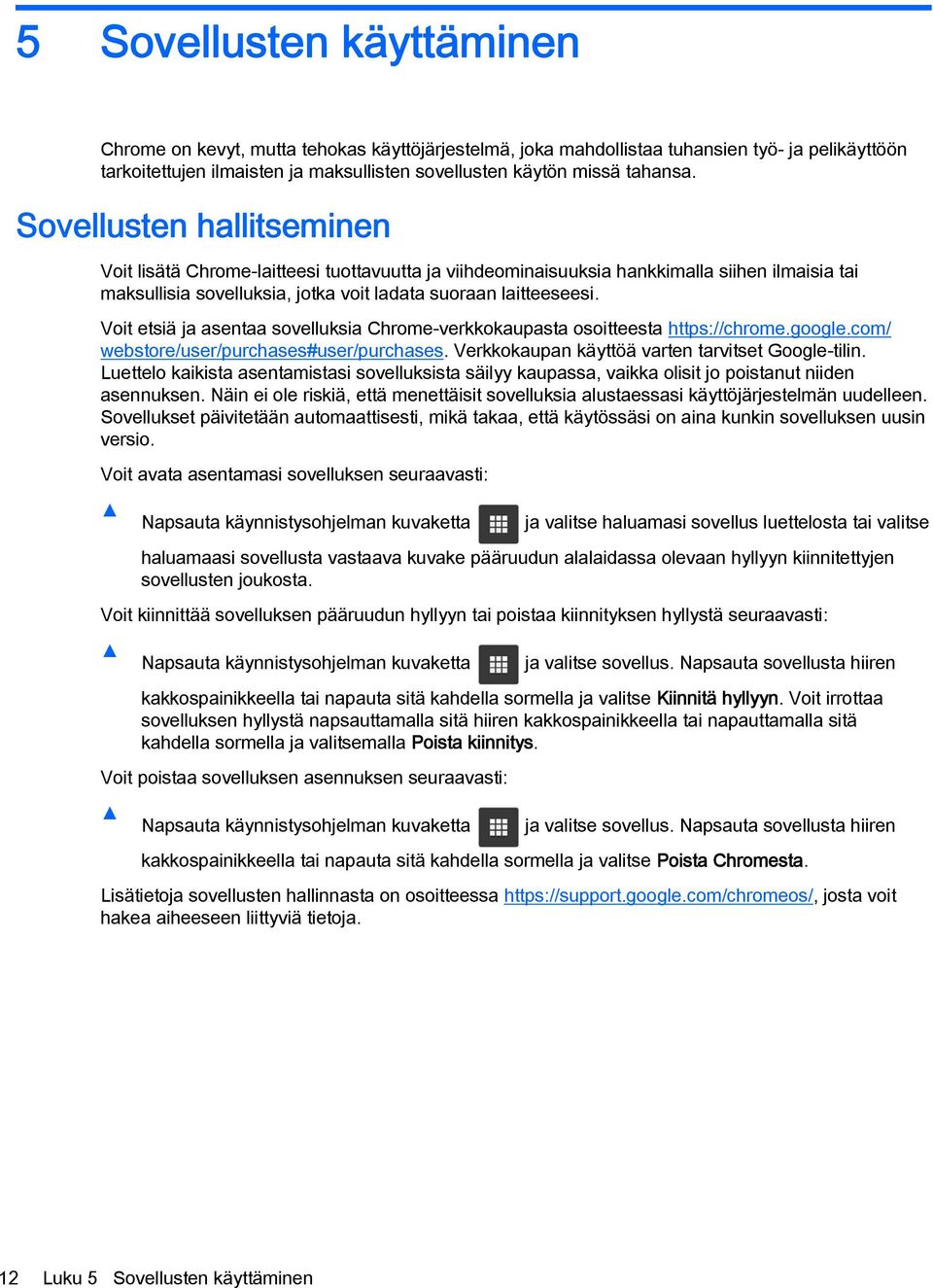 Voit etsiä ja asentaa sovelluksia Chrome-verkkokaupasta osoitteesta https://chrome.google.com/ webstore/user/purchases#user/purchases. Verkkokaupan käyttöä varten tarvitset Google-tilin.