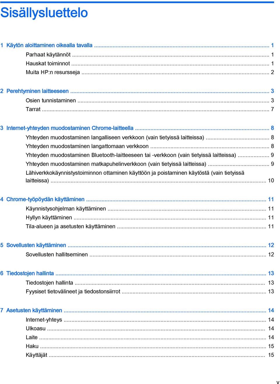 .. 8 Yhteyden muodostaminen Bluetooth-laitteeseen tai -verkkoon (vain tietyissä laitteissa)... 9 Yhteyden muodostaminen matkapuhelinverkkoon (vain tietyissä laitteissa).