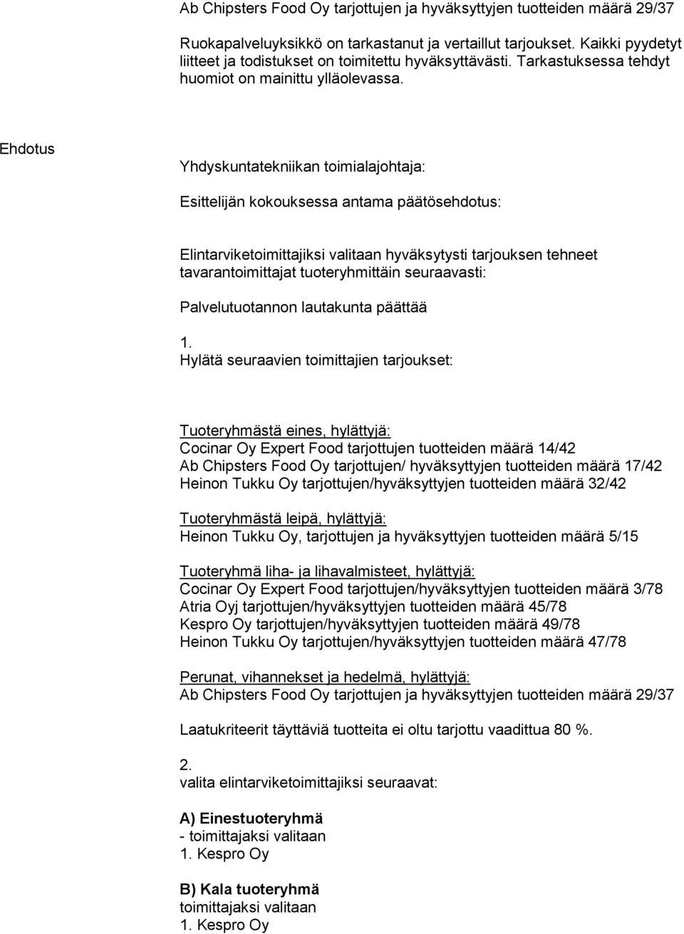 Ehdotus Yhdyskuntatekniikan toimialajohtaja: Esittelijän kokouksessa antama päätösehdotus: Elintarviketoimittajiksi valitaan hyväksytysti tarjouksen tehneet tavarantoimittajat tuoteryhmittäin