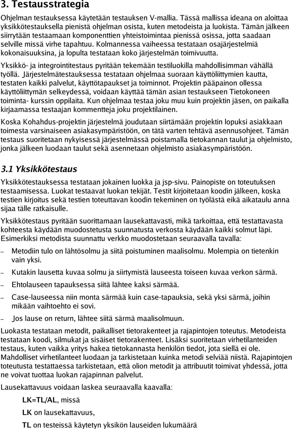 Kolmannessa vaiheessa testataan osajärjestelmiä kokonaisuuksina, ja lopulta testataan koko järjestelmän toimivuutta.