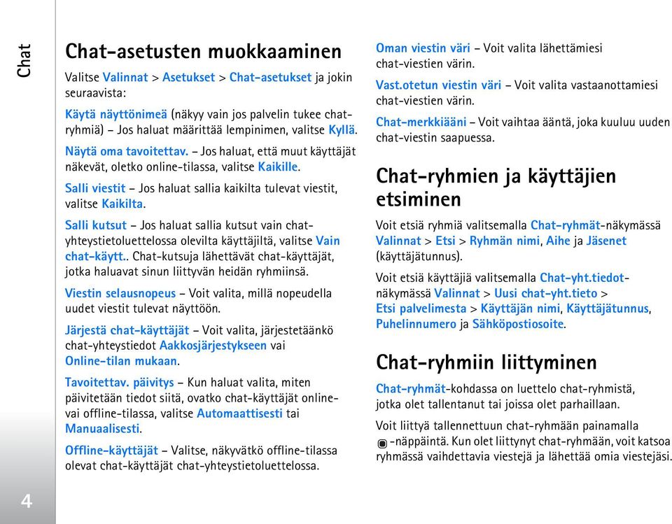 Salli kutsut Jos haluat sallia kutsut vain chatyhteystietoluettelossa olevilta käyttäjiltä, valitse Vain chat-käytt.